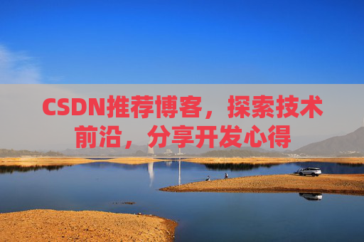 CSDN推荐博客，探索技术前沿，分享开发心得
